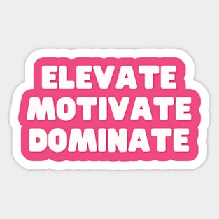 Elevate Motivate Dominate Sticker